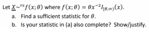 Let X~s f(x; 8) where f(x; 0) = 0x-²110,00)(x).
a. Find a sufficient statistic for 0.
b. Is your statistic in (a) also complete? Show/justify.
