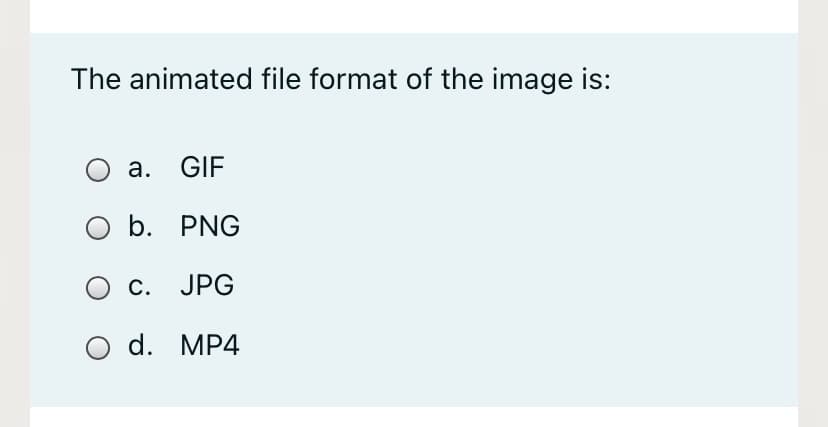 The animated file format of the image is:
a. GIF
b. PNG
c. JPG
O d. MP4
