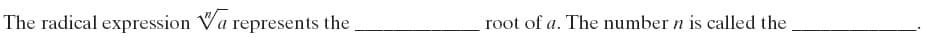 The radical expression Va represents the
root of a. The number n is called the
