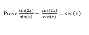 sin(2x)
cos(2x)
cos(x)
sec(x)
Prove
sin(x)
