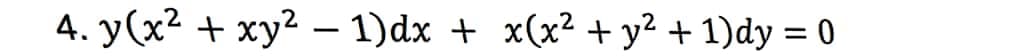 4. y(x2 + xy2 – 1)dx + x(x² + y² + 1)dy = 0
