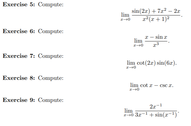 Exercise 5: Compute:
sin(2r)7x2 - 2x
lim
r2(1)
Exercise 6: Compute:
xsin
lim
r-0
r3
Exercise 7: Compute:
lim cot(2ar) sin(6x)
Exercise 8: Compute:
lim cot x
CSC
Exercise 9: Compute:
2r 1
lim
sin(r
