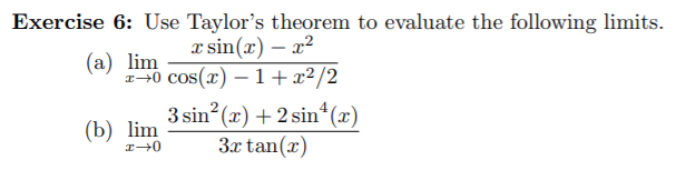 Exercise 6: Use Taylor's theorem to evaluate the following limits
(а) lim
0 cos(x)1+ x2 /2
3 sin2(ar)2 sin4(x)
3x tan(x
(b) lim
