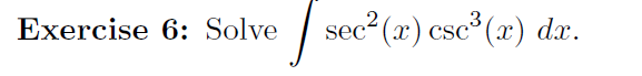 Exercise 6: Solve
sec2 (x) csc (x) dx.
