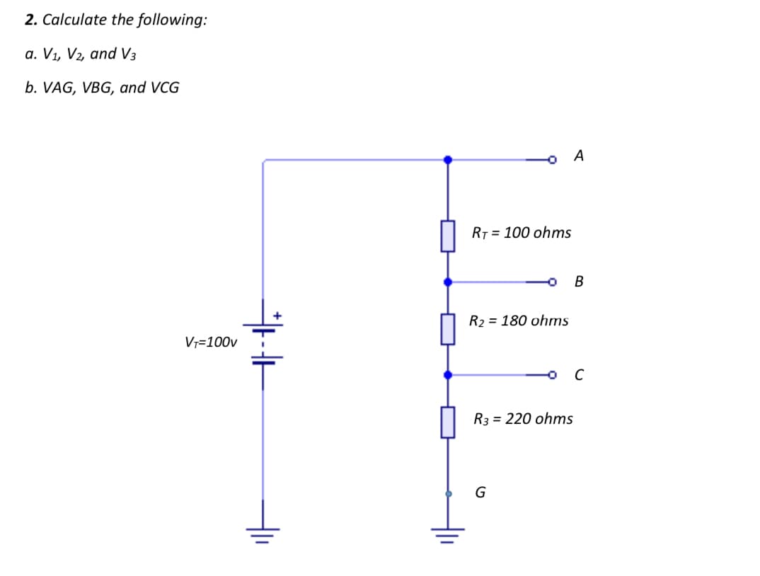 2. Calculate the following:
a. V₁, V₂, and V3
b. VAG, VBG, and VCG
VT=100v
H-H
RT 100 ohms
R2 = 180 ohms
R3 = 220 ohms
G
A
B
C