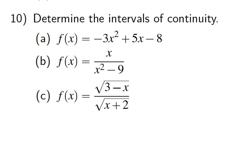10) Determine the intervals of continuity.
(а) f(x) — — Зх? + 5х — 8
|
(b) f(x) =
x2 – 9
V3 – x
(c) f(x) =
Vx+2
