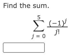 Find the sum.
5
(-1)
j!
j = 0
