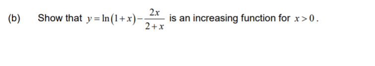 2x
Show that y = In(1+x):
is an increasing function for x > 0.
2+x
(b)
