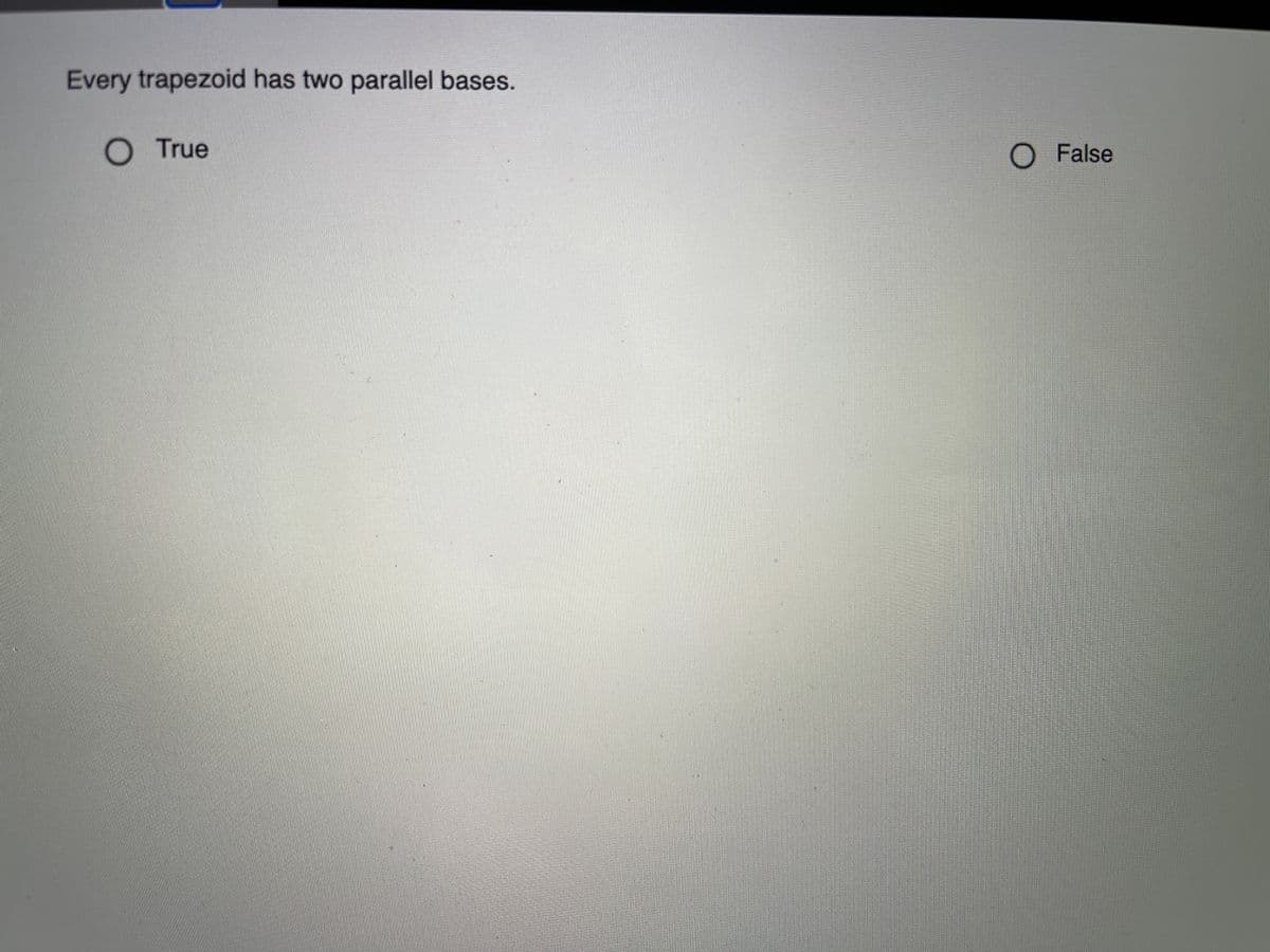 Every trapezoid has two parallel bases.
O True
O False
