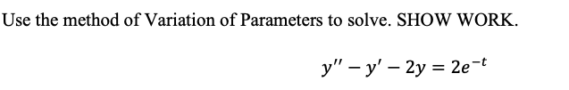 Use the method of Variation of Parameters to solve. SHOW WORK.
у" - у' — 2у %3D 2е-t
