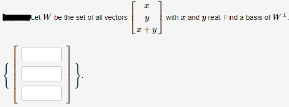 Let W be the set of all vectors
with x and y real. Find a basis of W-
x + y _
