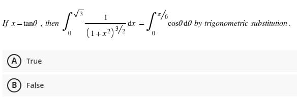 If x=tand , then
dr%3D
coso de by trigonometric substitution.
(1+x2)½
A True
B False
