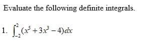 Evaluate the following definite integrals.
1. [(x* + 3x – 4)cx
