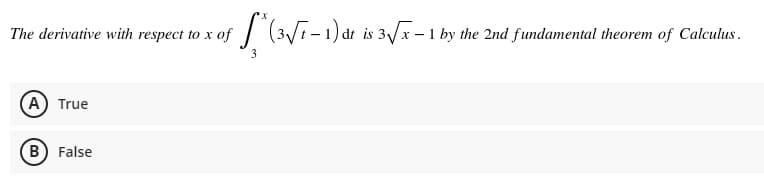 | (3Vi-1) dt is 3x- 1 by the 2nd fundamental theorem of Calculus.
(A) True
(B) False

