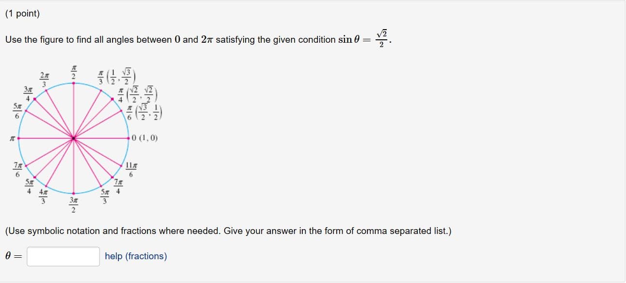 (1 point)
Use the figure to find all angles between 0 and 2π satisfying the given condition sin θ
3 2 2
7x
4π
(Use symbolic notation and fractions where needed. Give your answer in the form of comma separated list.)
help (fractions)
