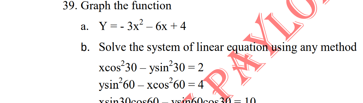 Graph the function
а. Y%3D- Зx— 6х + 4
b. Solve the system of linear equation using any
xcos²30 – ysin²30 = 2
ysin 60 – xcos 60 = 4
