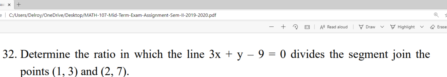 Determine the ratio in which the line 3x + y – 9 = 0 divides the segment join the
points (1, 3) and (2, 7).
