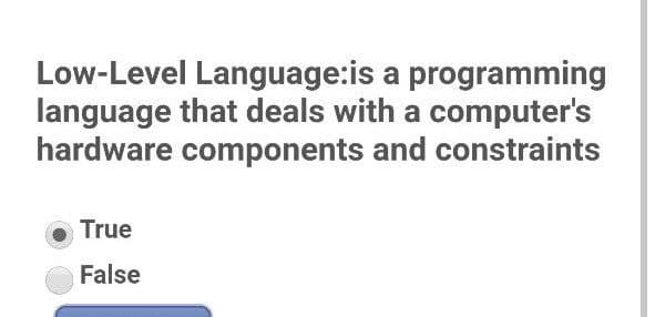 Low-Level Language:is a programming
language that deals with a computer's
hardware components and constraints
True
False
