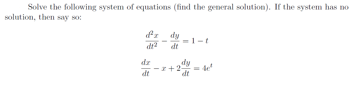 Solve the following system of equations (find the general solution). If the system has no
solution, then say so:
dx
dy
=1-t
dt
dt2
dx
dy
x + 2
4et
dt
dt
