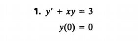 1. y' + xy = 3
y(0) = 0
