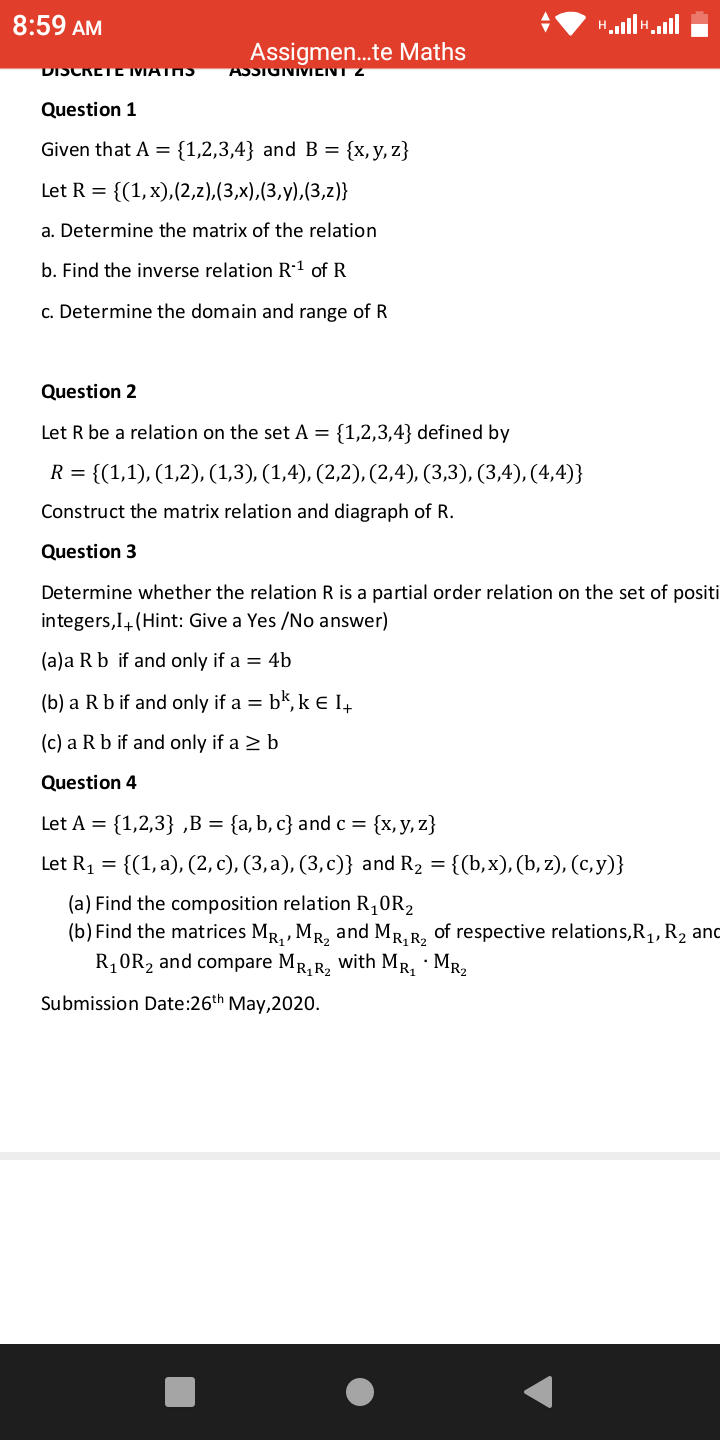 Given that A = {1,2,3,4} and B = {x, y, z}
Let R = {(1,x),(2,z),(3,x),(3,y),(3,z)}
a. Determine the matrix of the relation
b. Find the inverse relation R-1 of R
c. Determine the domain and range of R
