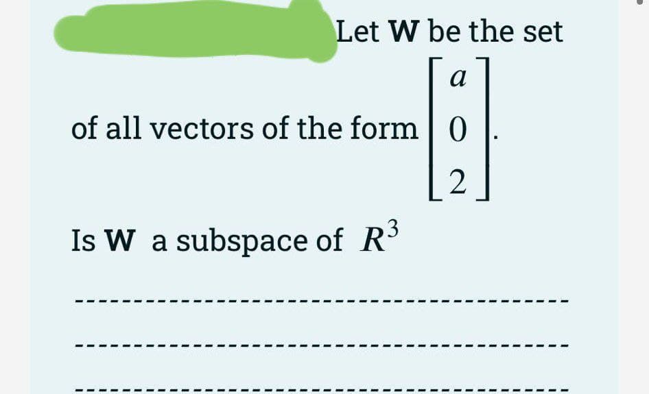 Let W be the set
a
of all vectors of the form 0
2
Is W a subspace of R³
D