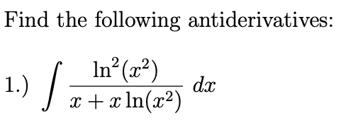 Find the following antiderivatives:
2
In²(x²)
√=
1.)
x + x ln(x²)
dx