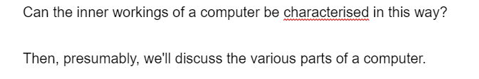 Can the inner workings of a computer be characterised in this way?
Then, presumably, we'll discuss the various parts of a computer.