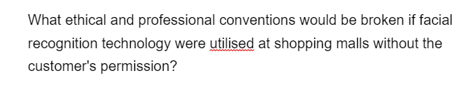 What ethical and professional conventions would be broken if facial
recognition technology were utilised at shopping malls without the
customer's permission?