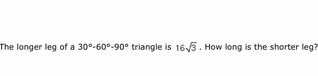 The longer leg of a 30°-60°-90° triangle is 16/3. How long is the shorter leg?
