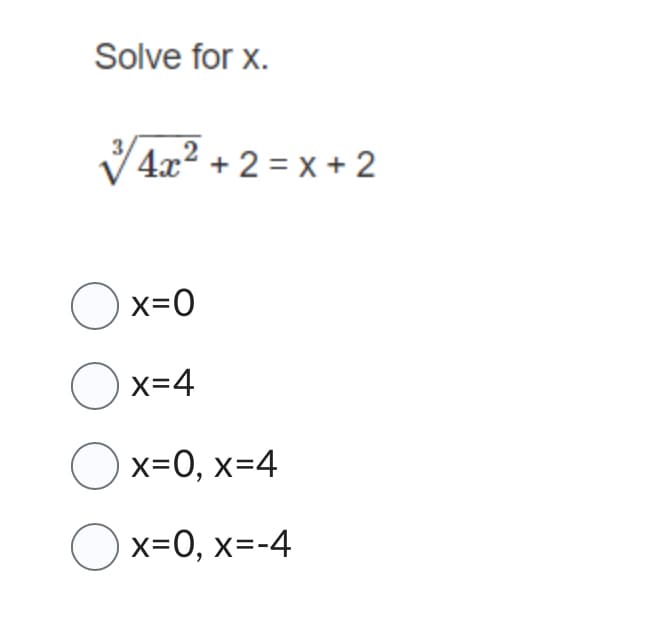 Solve for x.
4x²+2=x+2
O x=0
Ox=4
x=0, x=4
x=0, x=-4