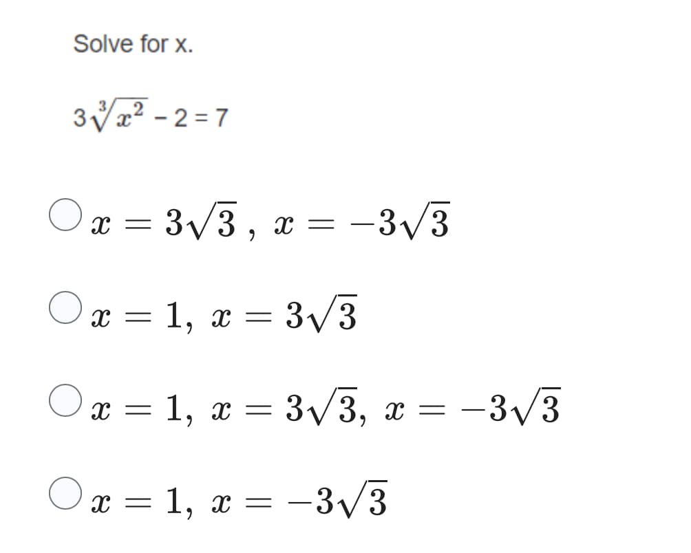 Solve for x.
3√³x²-2=7
○x=3√√√3, x= −3√3
x = 1, x = 3√√/3
Ox=1, x = 3√√√/3, x = −
X = 1, x = -3√3
−3√√3