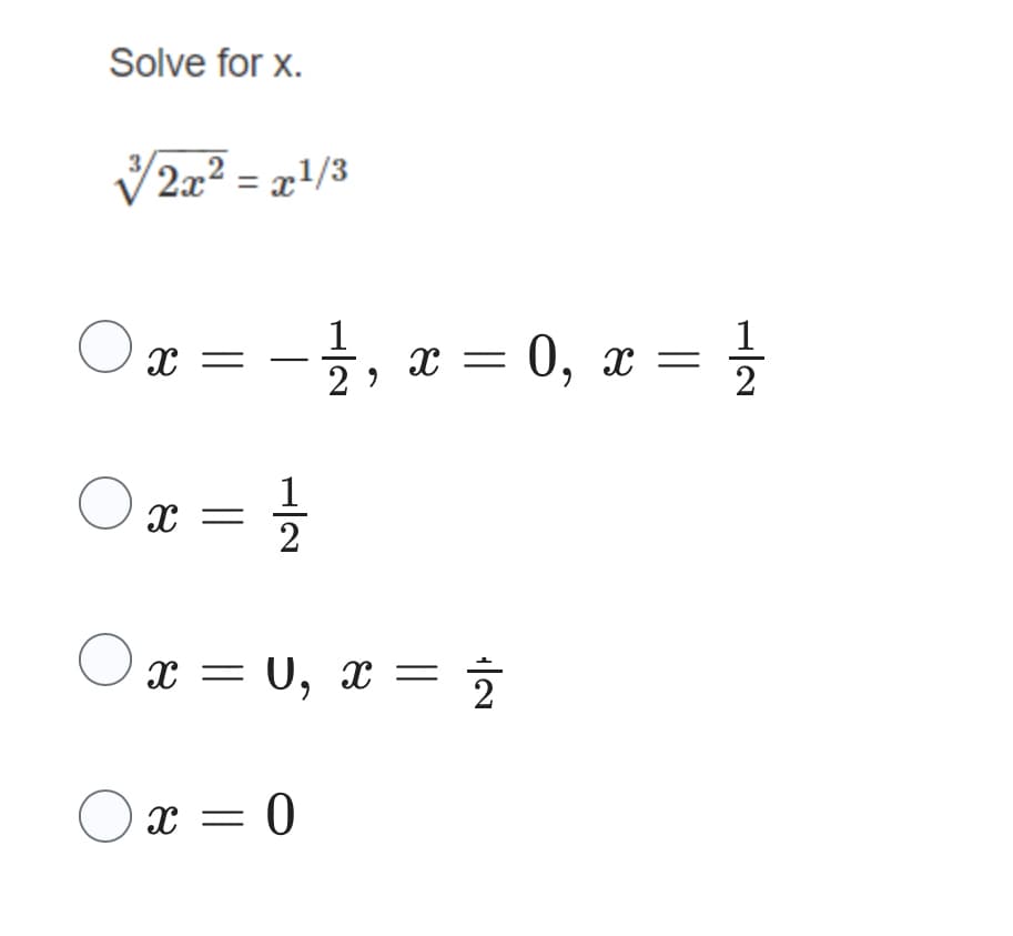 Solve for x.
/2x2 = x1/3
O
O
X =
X =
O x
X =
0 x
1
2
호, x = 0, x = 1
U, x =
X = = 0
2