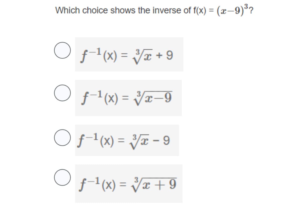 Which choice shows the inverse of f(x) = (x−9) ³?
○ ƒ−¹(x) = √x + 9
○ ƒ-¹(x) = 3√x-9
O f-¹(x) = 3√x-9
O
f-¹(x) = 3√x +9