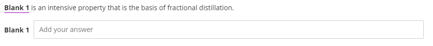 Blank 1 is an intensive property that is the basis of fractional distillation.
Blank 1 Add your answer
