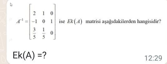 2 10
A' =-1 0 1
3 1
ise Ek(A) matrisi aşağıdakilerden hangisidir?
5
5
Ek(A) =?
12:29
