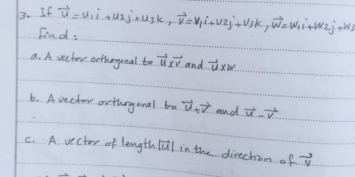 3.
fim dis
a. A. vector.carthogonal.te.xv.and.xw.
b. A. vecter.ar.thoganal.br. and.
So Ai ve.ctar.of.ength.lu.in.thew.divection.eh
