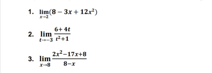 1. lim(8 – 3x + 12x²)
x-2
6+ 4t
2. lim
t--3 t2+1
2x2-17x+8
3. lim
x→8
8-x
