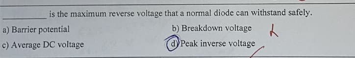 is the maximum reverse voltage that a normal diode can withstand safely.
b) Breakdown voltage
L
d) Peak inverse voltage
a) Barrier potential
c) Average DC voltage