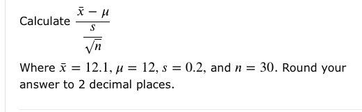 Calculate
Vn
Where i
12.1, µ = 12, s = 0.2, and n = 30. Round your
answer to 2 decimal places.
