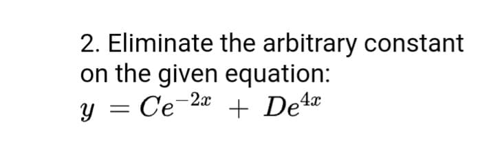 2. Eliminate the arbitrary constant
on the given equation:
y = Ce-2ª + De4*
