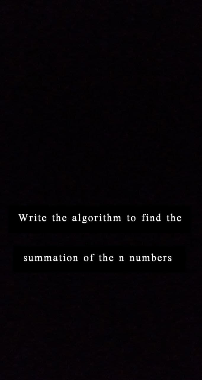 Write the algorithm to find the
summation of the
n
numbers
