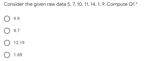 Consider the given raw data 5, 7, 10, 11, 14, 1, 9. Compute Q1 *
9.9
O 8.7
O 12.19
O 1.68
