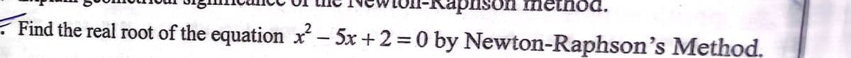 -Raphson method.
- Find the real root of the equation ²
5x +2 =0 by Newton-Raphson's Method.
|
