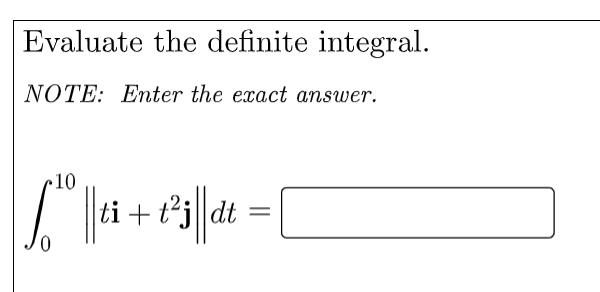 Evaluate the definite integral.
NOTE: Enter the exact answer.
10
S." ||
|ti+t²j||dt = [
0