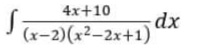4x+10
dx
(x-2)(x²–2x+1)
