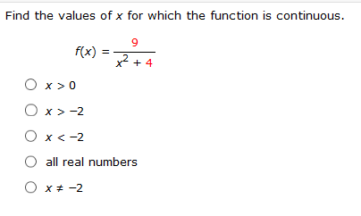 Find the values of x for which the function is continuous.
9
f(x) =
Z+4
x2 +4
O x>0
O x > -2
O x<-2
O all real numbers
O x* -2
