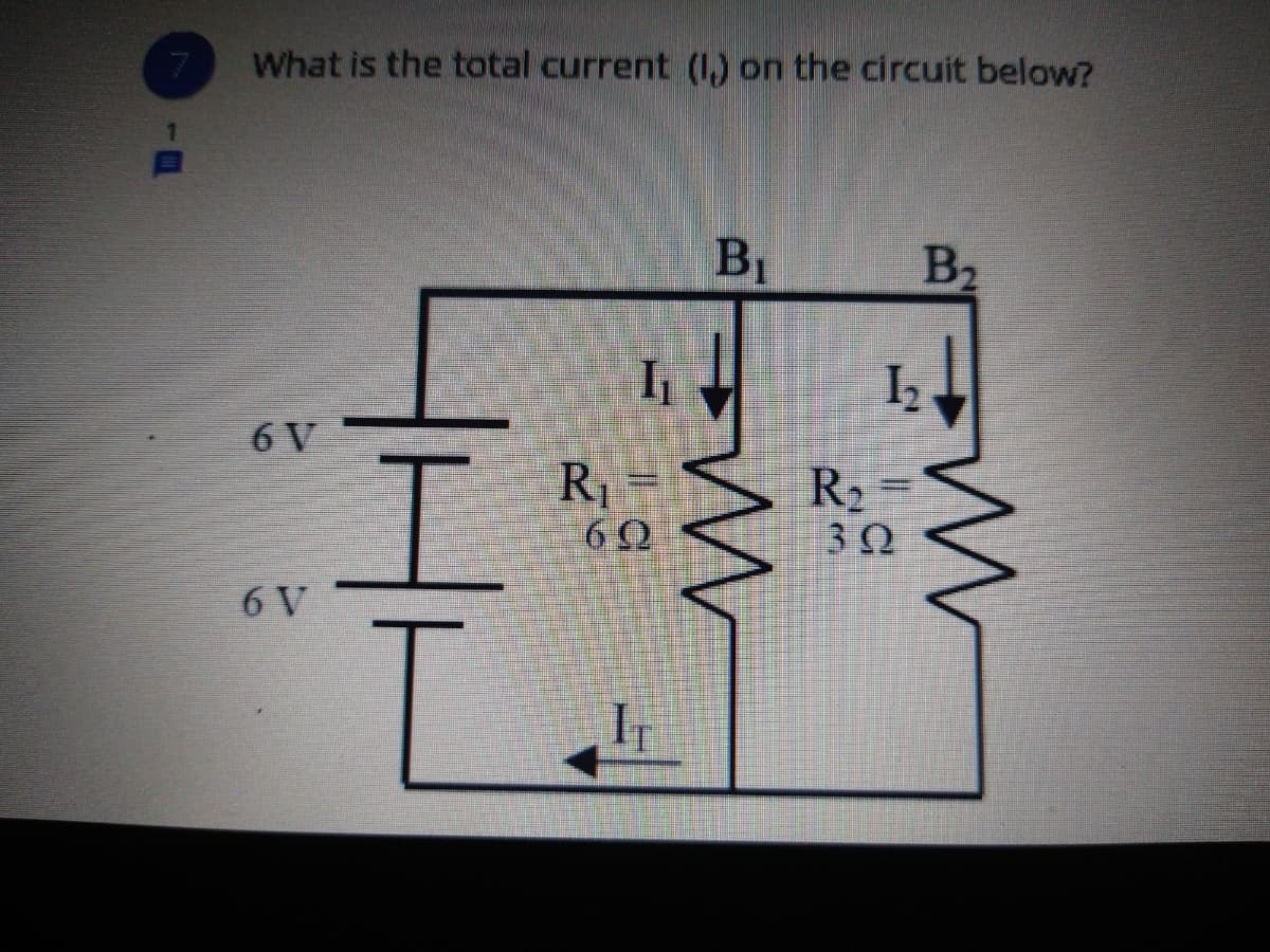 7
What is the total current (1) on the circuit below?
B1
B2
6 V
R1
R2 =
6 V
IT
