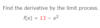 Find the derivative by the limit process.
f(x) = 13 – x²
