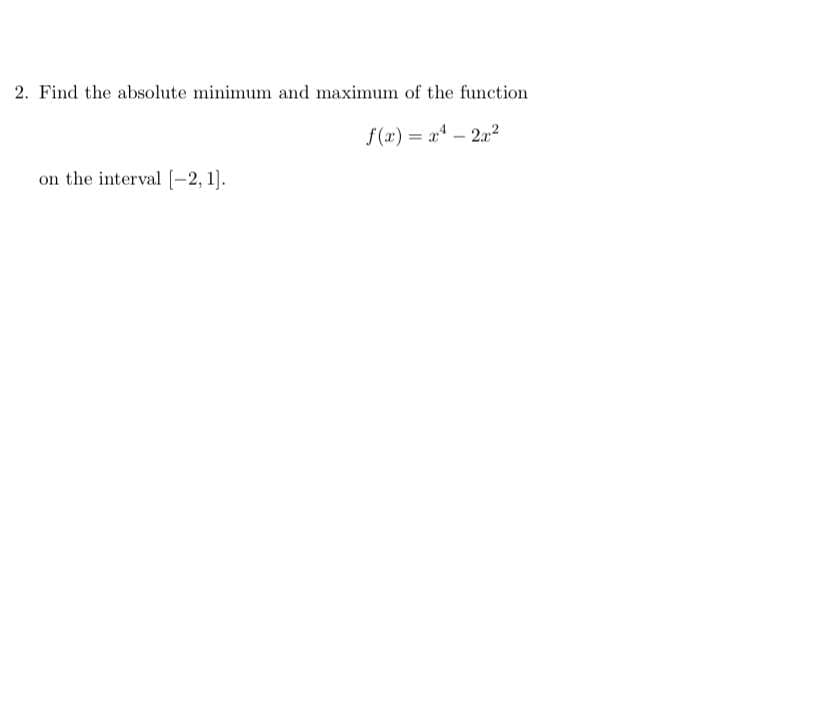 2. Find the absolute minimum and maximum of the function
f(x) = – 2.22
on the interval [-2, 1].
